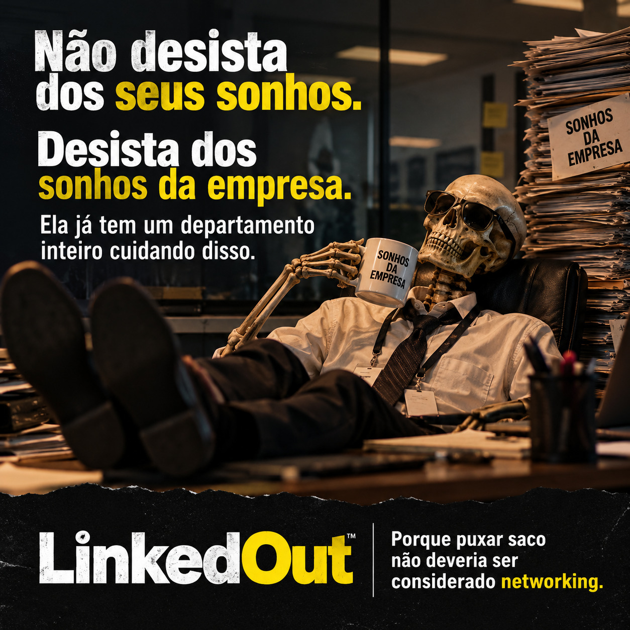 Não desista dos seus sonhos. Desista dos sonhos da empresa. Ela já tem um departamento inteiro cuidando disso. LinkedOut — Porque puxar saco não deveria ser considerado networking.